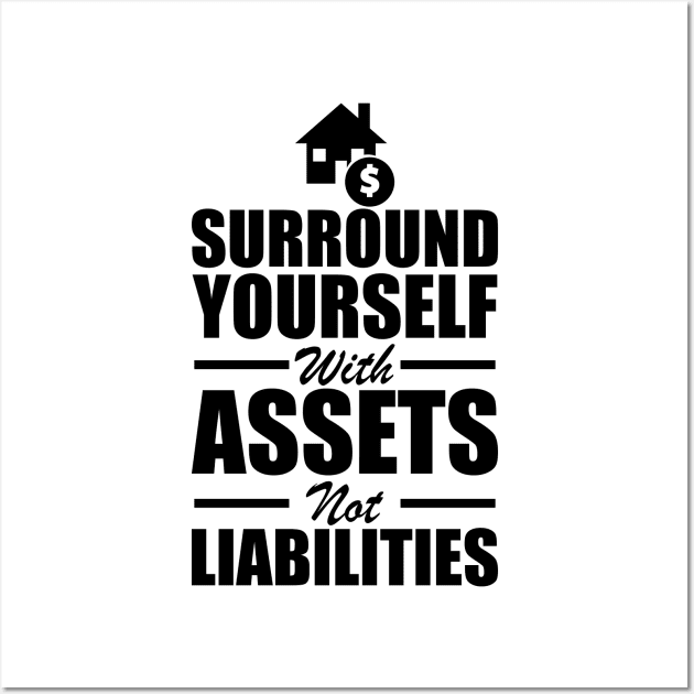 Real Estate - Surround yourself with assets not liabilities Wall Art by KC Happy Shop